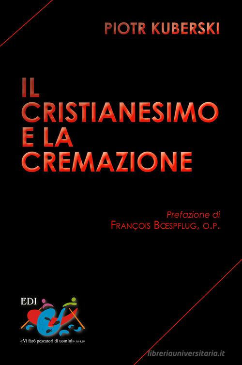 Il Cristianesimo e la cremazione di Piotr Kuberski edito da Editrice Domenicana Italiana