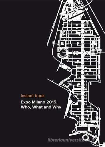 Expo Milano 2015. Who, waht and why. Instant book di Paola Pierotti edito da Archivia (Milano)