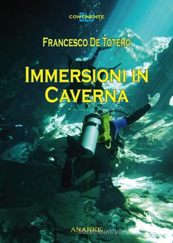 Immersioni in caverna di Francesco De Totero edito da Kemet