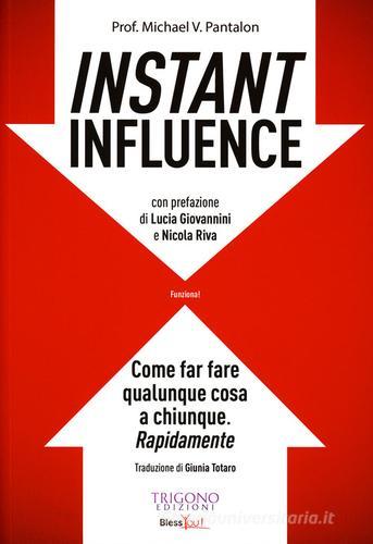 Instant influence. Come far fare qualunque cosa a chiunque. Rapidamente di Michael V. Pantalon edito da Trigono Edizioni