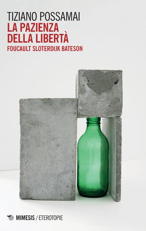 La pazienza della libertà. Foucault, Sloterdijk, Bateson di Tiziano Possamai edito da Mimesis