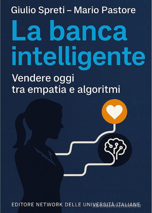 La banca intelligente. Vendere oggi tra empatia e algoritmi di Giulio Spreti, Mario Pastore edito da Youcanprint