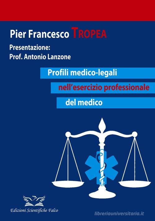 Profili medico-legali nell'esercizio professionale del medico di Pier Francesco Tropea edito da Edizioni Scientifiche Falco