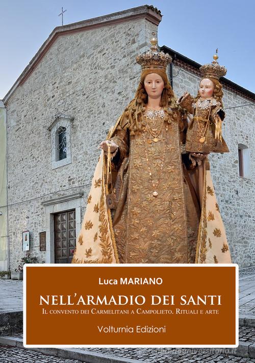 Nell'armadio dei santi. Il Convento dei Carmelitani a Campolieto. Rituali e arte di Luca Mariano edito da Volturnia Edizioni