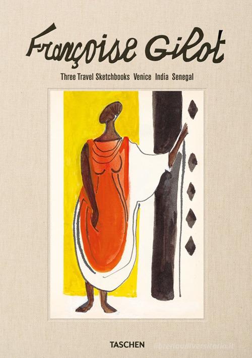 Françoise Gilot. Three travel sketchbooks: Venice, India, Senegal. Ediz. inglese, francese e tedesca di Thérèse Crémieux edito da Taschen