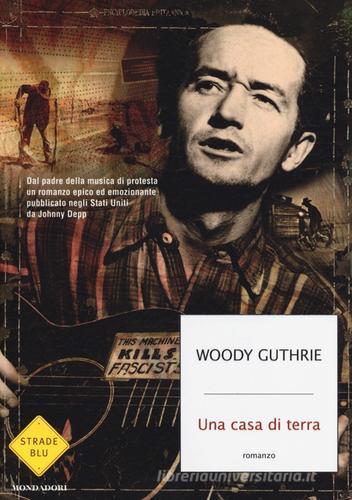 Una casa di terra di Woody Guthrie edito da Mondadori