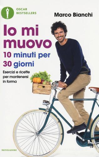 Io mi muovo. 10 minuti per 30 giorni: esercizi e ricette per mantenersi in forma di Marco Bianchi edito da Mondadori