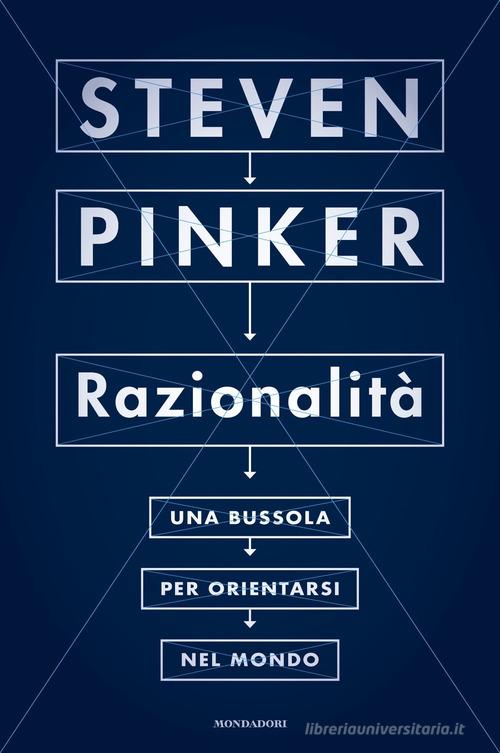Razionalità. Una bussola per orientarsi nel mondo di Steven Pinker edito da Mondadori