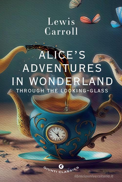 Libro Alice's adventures in wonderland. Through the looking glass di Lewis Carroll Giunti classics di Giunti Editore