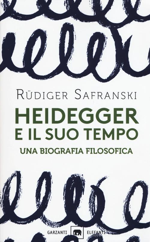 Heidegger e il suo tempo. Una biografia filosofica di Rüdiger Safranski edito da Garzanti