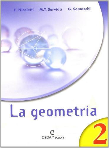 La geometria. Per la Scuola media vol.2 di Ezia Nicoletti, M. Teresa Servida, Gabriella Somaschi edito da CEDAM