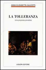 La tolleranza. Una proposta pluralista di Anna E. Galeotti edito da Liguori