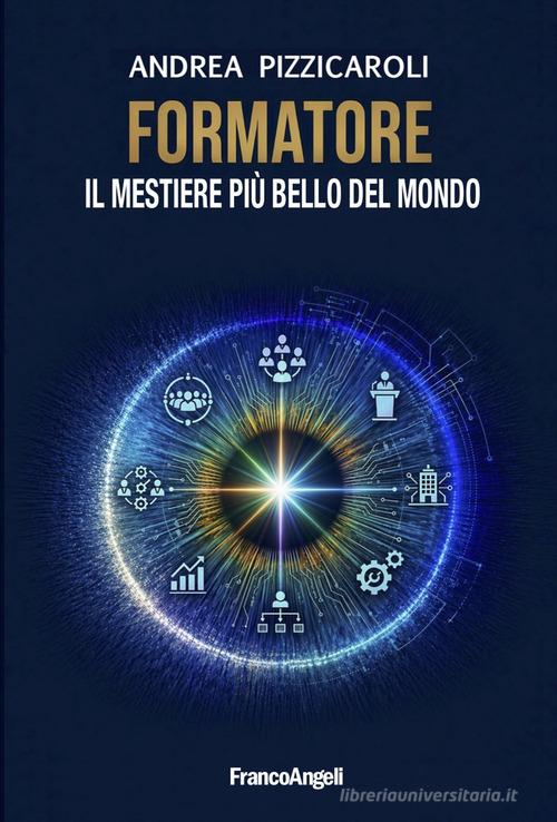 Formatore. Il mestiere più bello del mondo di Andrea Pizzicaroli edito da Franco Angeli