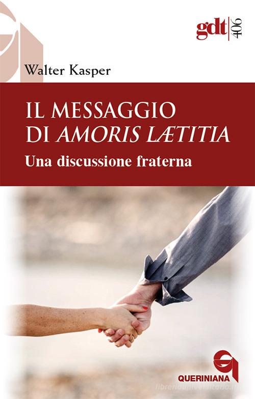 Il messaggio di Amoris Laetitia. Una discussione fraterna. Nuova ediz. di Walter Kasper edito da Queriniana