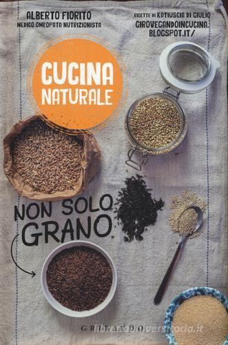 Non solo grano di Alberto Fiorito, Katiuscia Di Giulio edito da Gribaudo