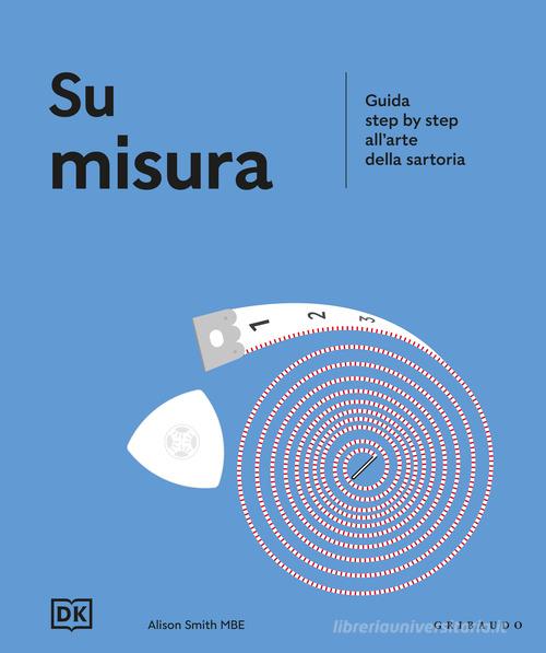 Su misura. Guida step by step all'arte della sartoria edito da Gribaudo