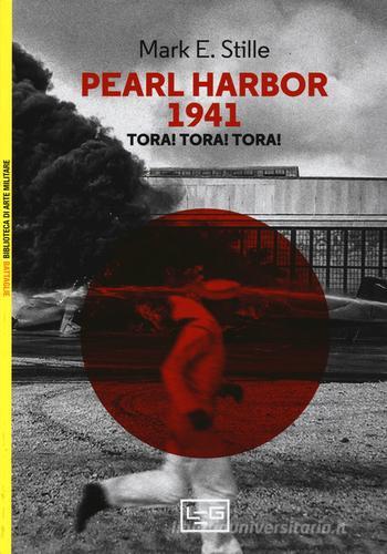 Pearl Harbor 1941 Tora! Tora! Tora! di Mark E. Stille edito da LEG Edizioni