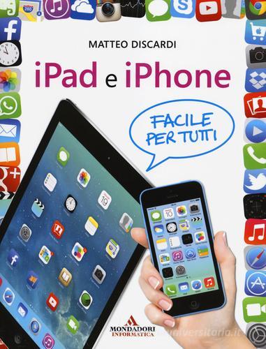 iPad e iPhone. Facile per tutti di Matteo Discardi edito da Mondadori Informatica
