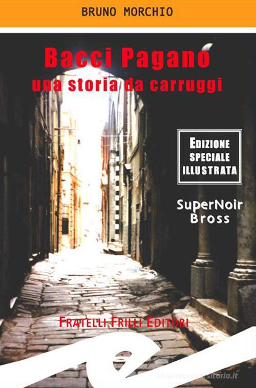 Bacci Pagano. Una storia da carruggi. Ediz. illustrata di Bruno Morchio edito da Frilli