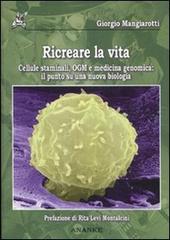 Ricreare la vita. Cellule staminali, OGM e medicina genomica: il punto su una nuova biologia di Giorgio Mangiarotti edito da Ananke