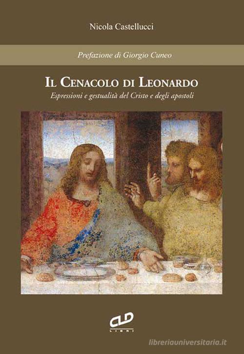 Il cenacolo di Leonardo. Espressioni e gestualità del Cristo e degli apostoli di Nicola Castellucci edito da CLD Libri