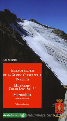 Itinerari segreti della grande guerra nelle Dolomiti vol.13 di Ezio Anzanello edito da Gaspari