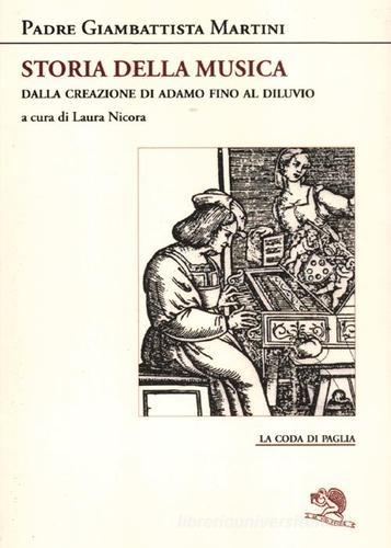 Storia della musica. Dalla creazione di Adamo fino al Diluvio di G. Battista Martini edito da La Vita Felice