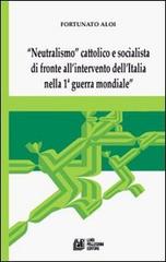 «Neutralismo» cattolico e socialista di fronte all'intervento dell'Italia nella 1° guerra mondiale di Franco Aloi edito da Pellegrini