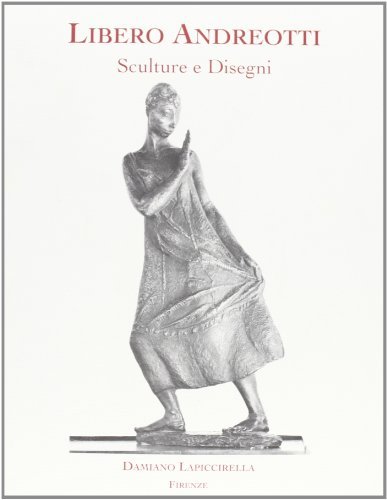 Libero Andreotti. Disegni e sculture. Catalogo della mostra di Silvia Lucchesi edito da Maschietto Editore