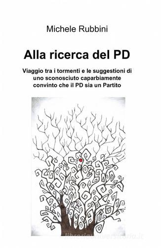 Alla ricerca del PD di Michele Rubbini edito da ilmiolibro self publishing