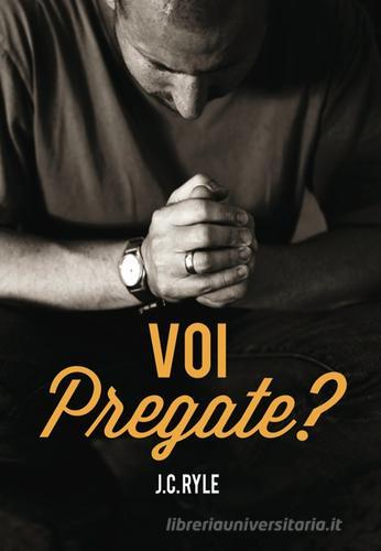 Voi pregate? di J. C. Ryle edito da Coram Deo