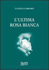 L' ultima rosa bianca di Luigina Carraro edito da Runa Editrice
