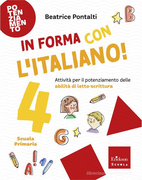 In forma con l'italiano. Attività per il potenziamento delle abilità di letto-scrittura vol. 4 di Beatrice Pontalti edito da Erickson Scuola