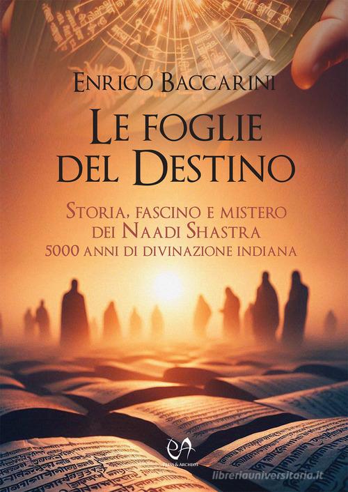 Le foglie del destino. Storia, fascino e mistero dei Naadi Shastra 5000 anni di divinazione indiana di Enrico Baccarini edito da Press & Archeos