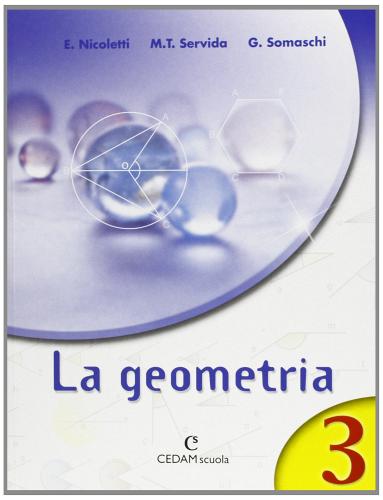 La geometria. Per la Scuola media vol.3 di Ezia Nicoletti, M. Teresa Servida, Gabriella Somaschi edito da CEDAM