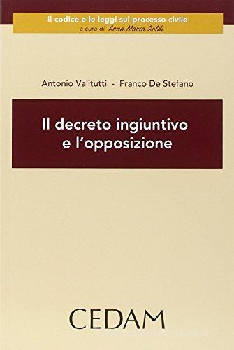 Il decreto ingiuntivo e l'opposizione di Antonio Valitutti, Franco De Stefano edito da CEDAM