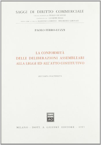 La conformità delle deliberazioni assembleari alla legge ed all'atto costitutivo di Paolo Ferro Luzzi edito da Giuffrè