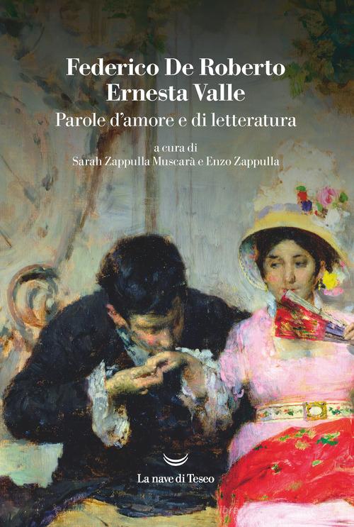 Parole d'amore e di letteratura di Federico De Roberto, Ernesta Valle edito da La nave di Teseo