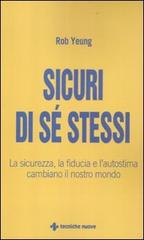 Sicuri di sé stessi. La sicurezza, la fiducia e l'autostima cambiano il nostro mondo di Rob Yeung edito da Tecniche Nuove