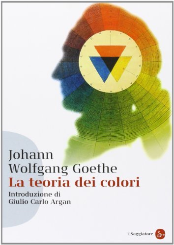 La teoria dei colori di Johann Wolfgang Goethe edito da Il Saggiatore