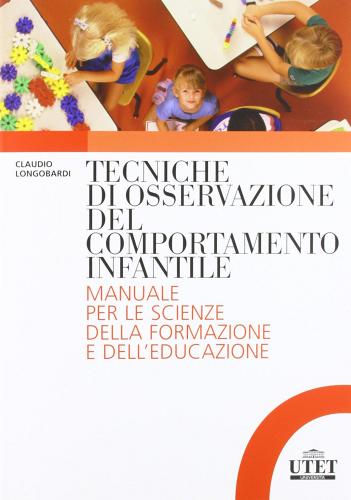 Tecniche di osservazione del comportamento infantile. Manuale per le scienze della formazione e dell'educazione di Claudio Longobardi edito da UTET Università