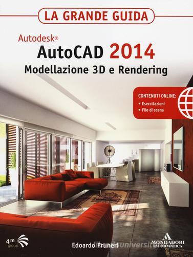 Autodesk. AutoCAD 2014. Modellazione 3D e Rendering. La grande guida di Edoardo Pruneri edito da Mondadori Informatica