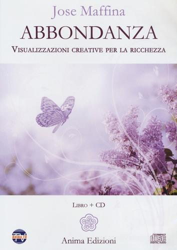 Abbondanza. Visualizzazioni creative per la ricchezza. Con CD-Audio di Jose Maffina edito da Anima Edizioni