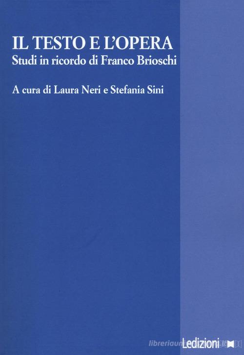 Il testo e l'opera. Studi in ricordo di Franco Brioschi edito da Ledizioni