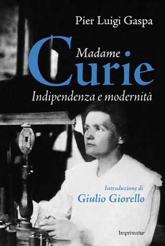 Madame Curie. Indipendenza e modernità di Pier Luigi Gaspa edito da Imprimatur