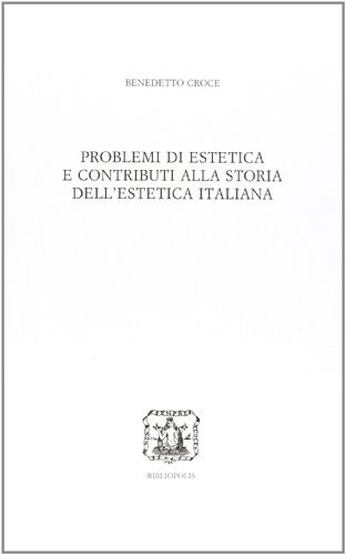 Problemi di estetica e contributo alla storia dell'estetica italiana di Benedetto Croce edito da Bibliopolis