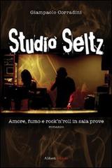Studio Seltz. Amore, fumo e rock'n'roll in sala prove di Giampaolo Corradini edito da Aliberti