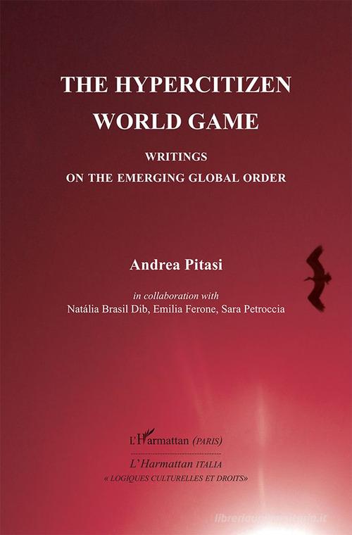 The hypercitizen world game. Writings on the Emerging Global Order di Andrea Pitasi, Natália Brasil Dib, Emilia Ferone edito da L'Harmattan Italia
