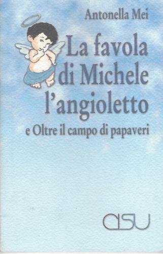 La favola di Michele l'angioletto-Oltre il campo di papaveri di Antonella Mei edito da CISU