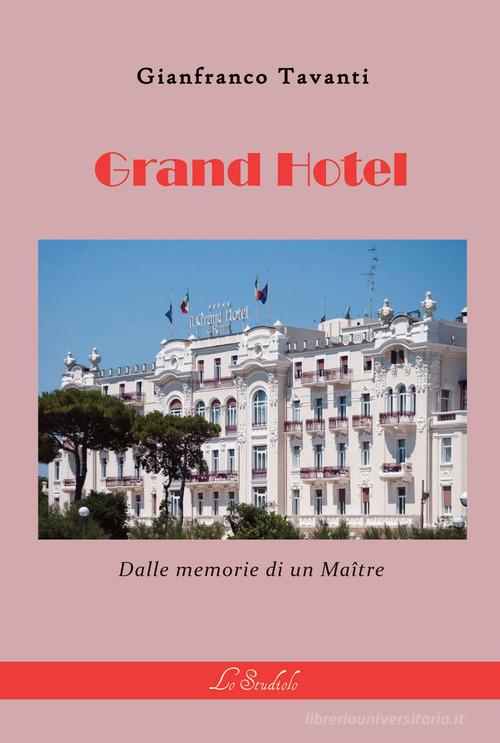Grand hotel. Dalle memorie di un maître di Gianfranco Tavanti edito da Lo Studiolo